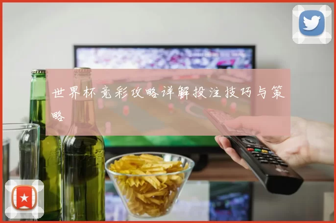 世界杯竞彩攻略详解投注技巧与策略