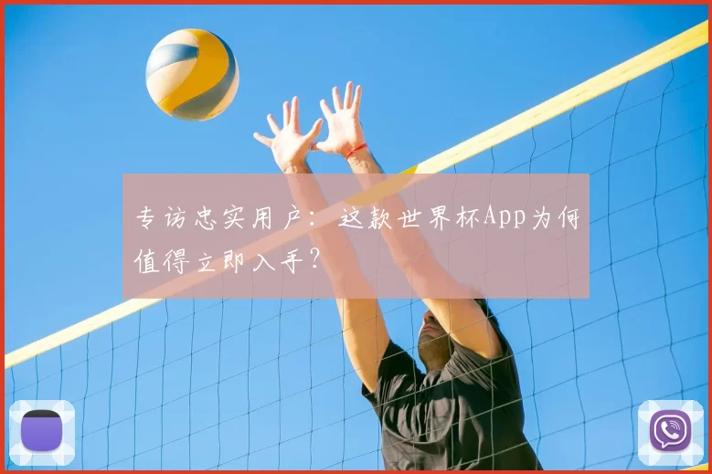专访忠实用户:这款世界杯App为何值得立即入手?