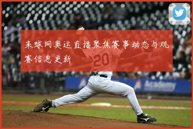 来球网奥运直播聚焦赛事动态与观赛信息更新