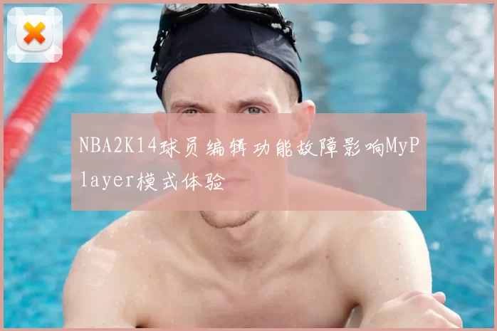 NBA2K14球员编辑功能故障影响MyPlayer模式体验