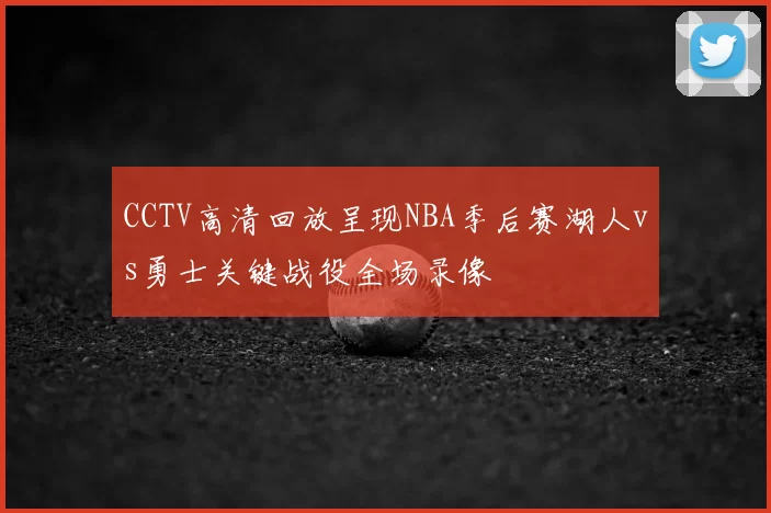 CCTV高清回放呈现NBA季后赛湖人vs勇士关键战役全场录像