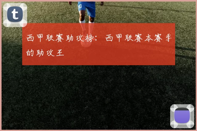 西甲联赛助攻榜:西甲联赛本赛季的助攻王
