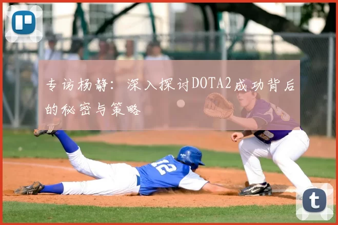 专访杨静:深入探讨DOTA2成功背后的秘密与策略