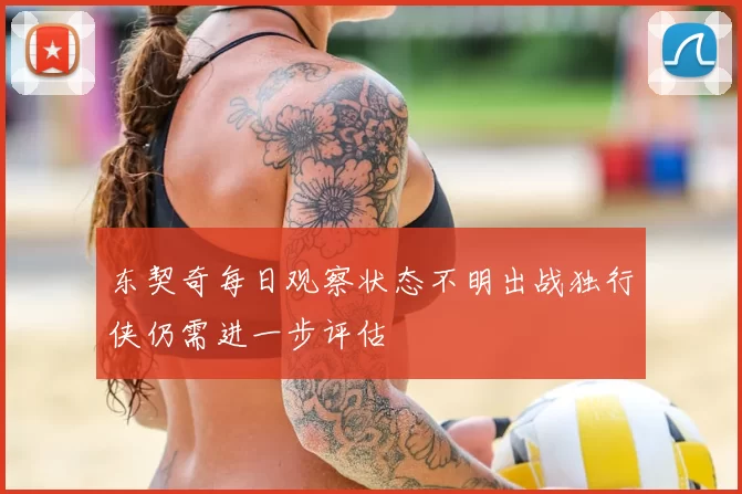 东契奇每日观察状态不明出战独行侠仍需进一步评估