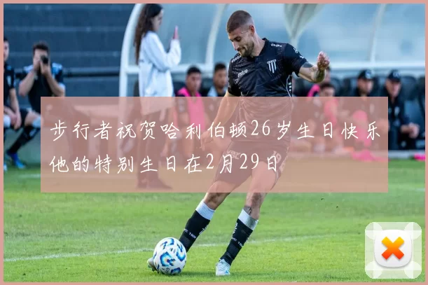步行者祝贺哈利伯顿26岁生日快乐他的特别生日在2月29日
