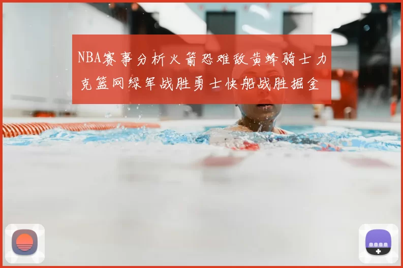 NBA赛事分析火箭恐难敌黄蜂骑士力克篮网绿军战胜勇士快船战胜掘金