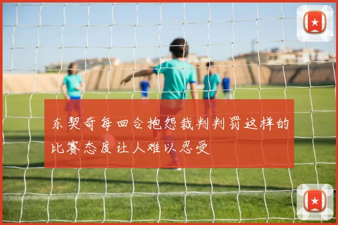 东契奇每回合抱怨裁判判罚这样的比赛态度让人难以忍受