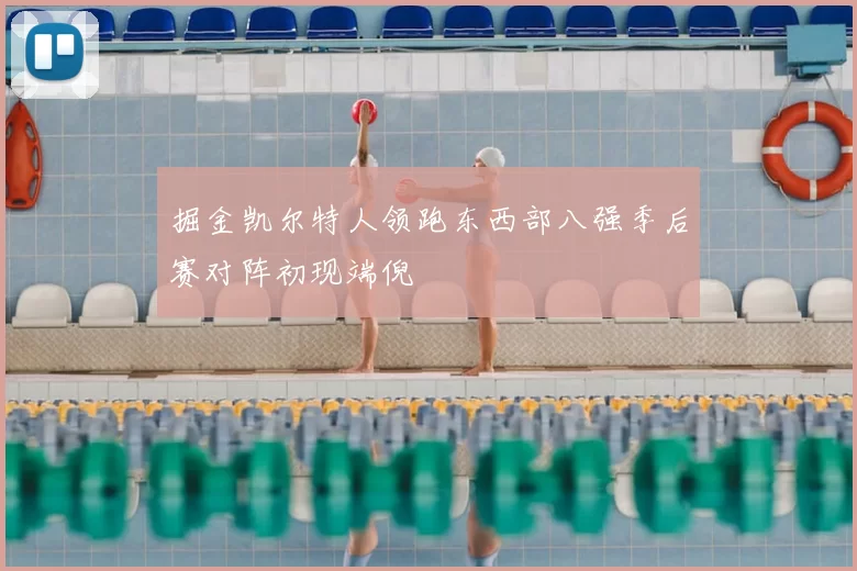 掘金凯尔特人领跑东西部八强季后赛对阵初现端倪