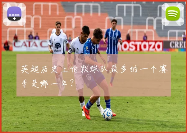英超历史上伦敦球队最多的一个赛季是哪一年?