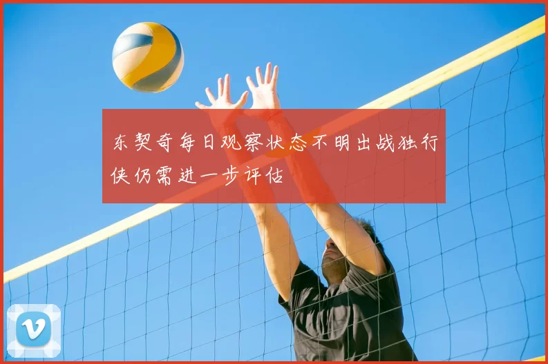 东契奇每日观察状态不明出战独行侠仍需进一步评估