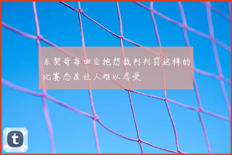 东契奇每回合抱怨裁判判罚这样的比赛态度让人难以忍受