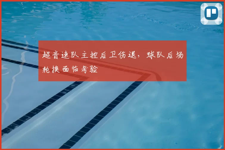 超音速队主控后卫伤退,球队后场轮换面临考验