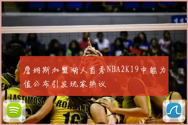 詹姆斯加盟湖人首秀NBA2K19中能力值公布引发玩家热议