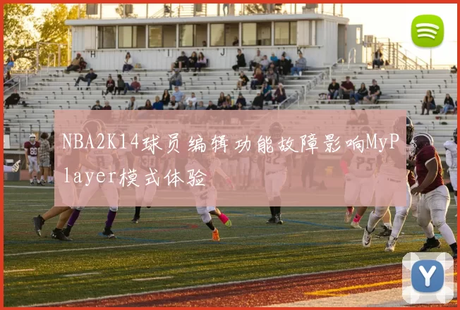 NBA2K14球员编辑功能故障影响MyPlayer模式体验